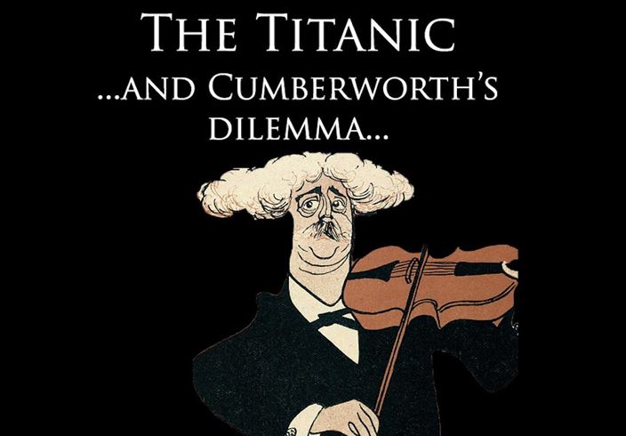 The Titanic – and Cumberworth’s Dilemma